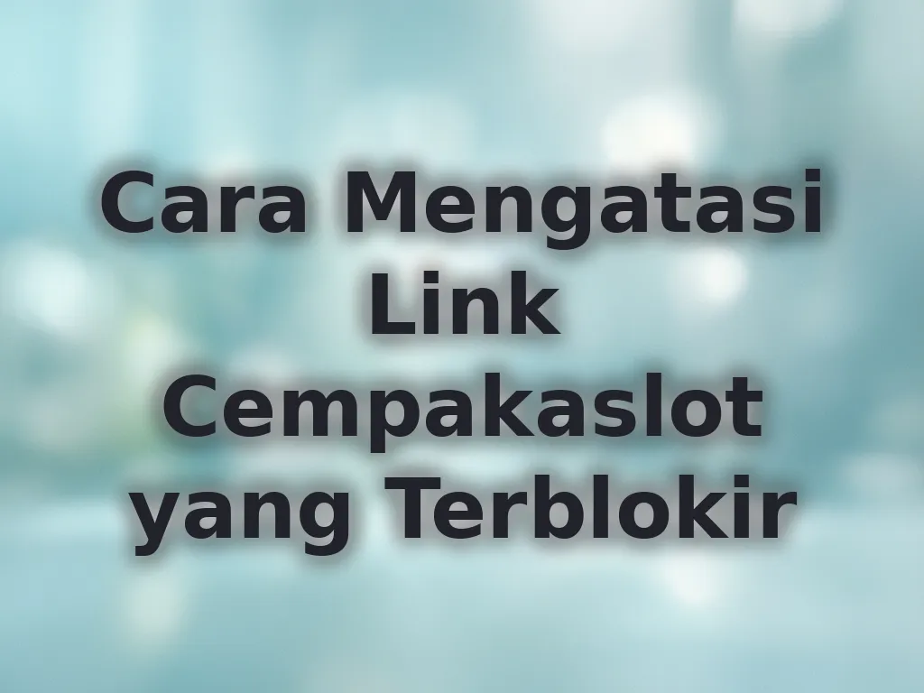 Cara Mengatasi Link Cempakaslot yang Terblokir