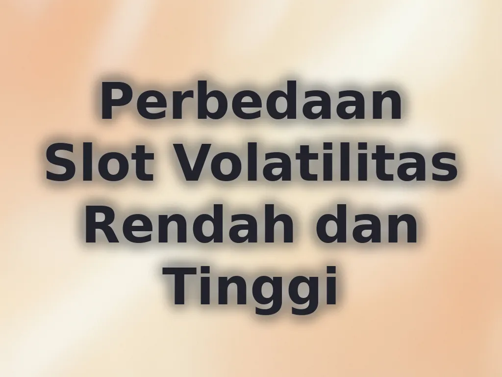 Perbedaan Slot Volatilitas Rendah dan Tinggi