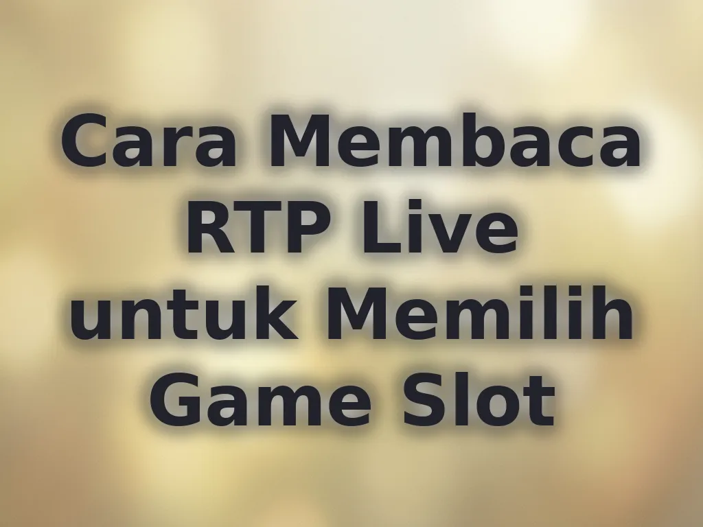 Cara Membaca RTP Live untuk Memilih Game Slot