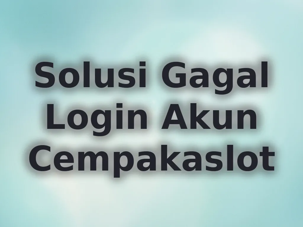Solusi Gagal Login Akun Cempakaslot